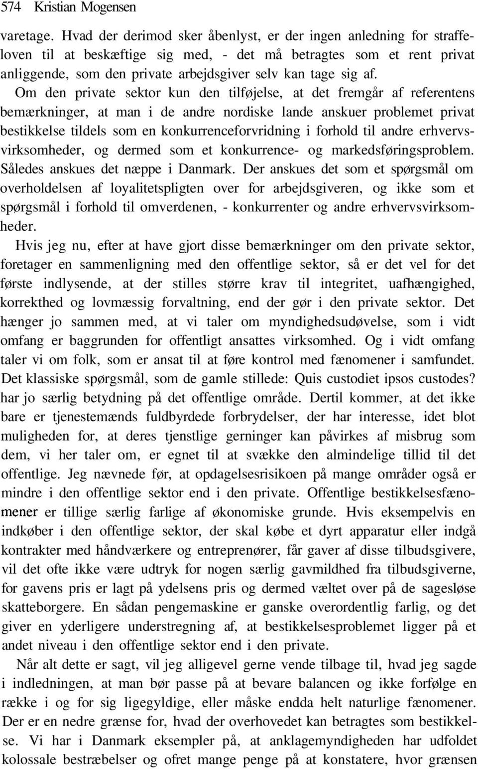 Om den private sektor kun den tilføjelse, at det fremgår af referentens bemærkninger, at man i de andre nordiske lande anskuer problemet privat bestikkelse tildels som en konkurrenceforvridning i