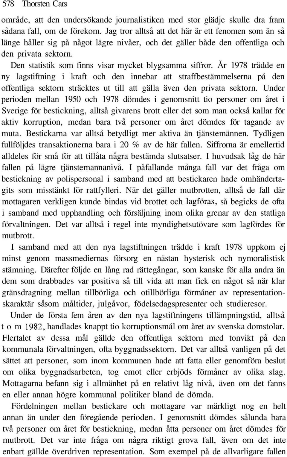 Den statistik som finns visar mycket blygsamma siffror.