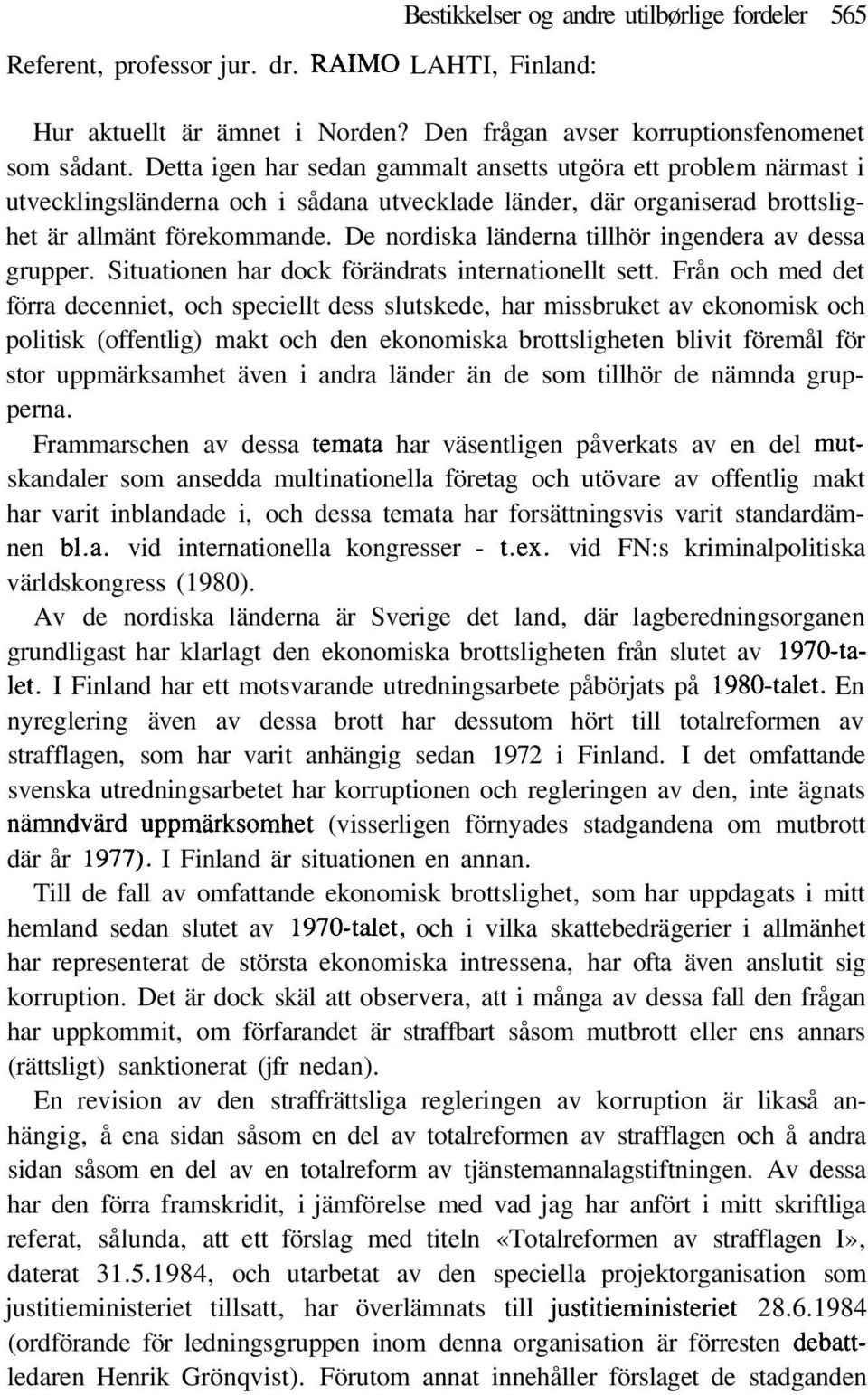 De nordiska länderna tillhör ingendera av dessa grupper. Situationen har dock förändrats internationellt sett.