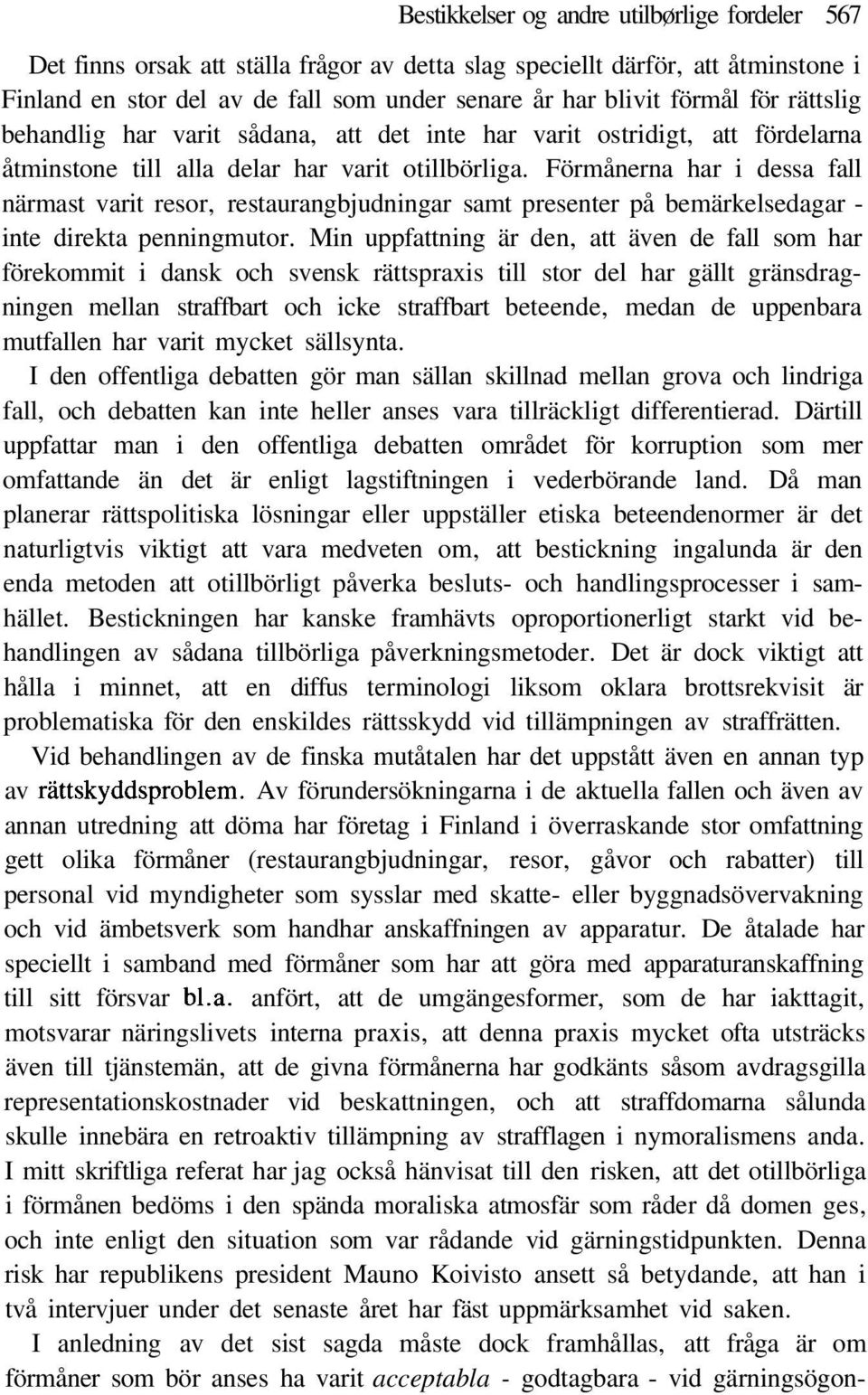 Förmånerna har i dessa fall närmast varit resor, restaurangbjudningar samt presenter på bemärkelsedagar - inte direkta penningmutor.