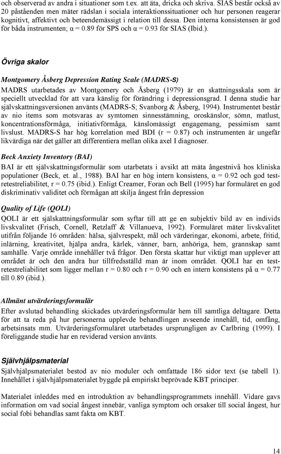 Den interna konsistensen är god för båda instrumenten; α = 0.89 för SPS och α = 0.93 för SIAS (Ibid.).