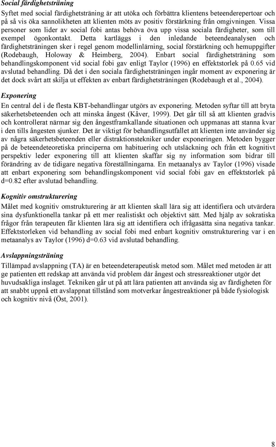 Detta kartläggs i den inledande beteendeanalysen och färdighetsträningen sker i regel genom modellinlärning, social förstärkning och hemuppgifter (Rodebaugh, Holoway & Heimberg, 2004).