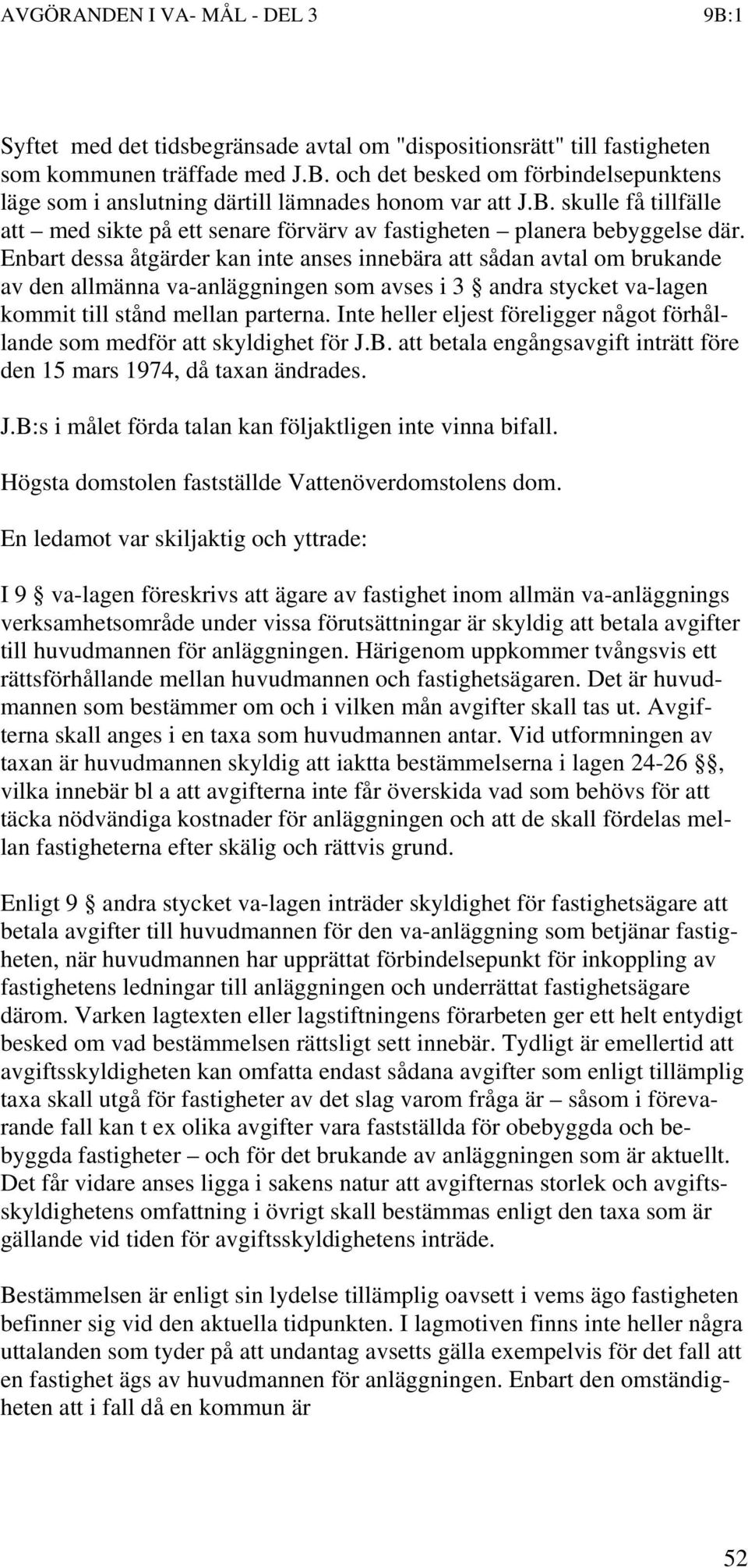 Enbart dessa åtgärder kan inte anses innebära att sådan avtal om brukande av den allmänna va-anläggningen som avses i 3 andra stycket va-lagen kommit till stånd mellan parterna.