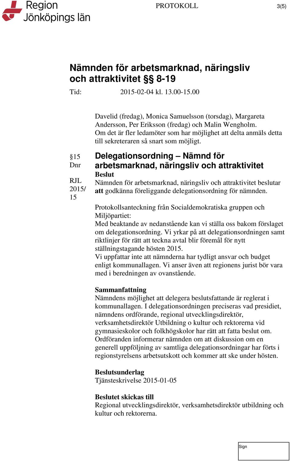 15 Dnr RJL 2015/ 15 Delegationsordning Nämnd för arbetsmarknad, näringsliv och attraktivitet och attraktivitet beslutar att godkänna föreliggande delegationsordning för nämnden.