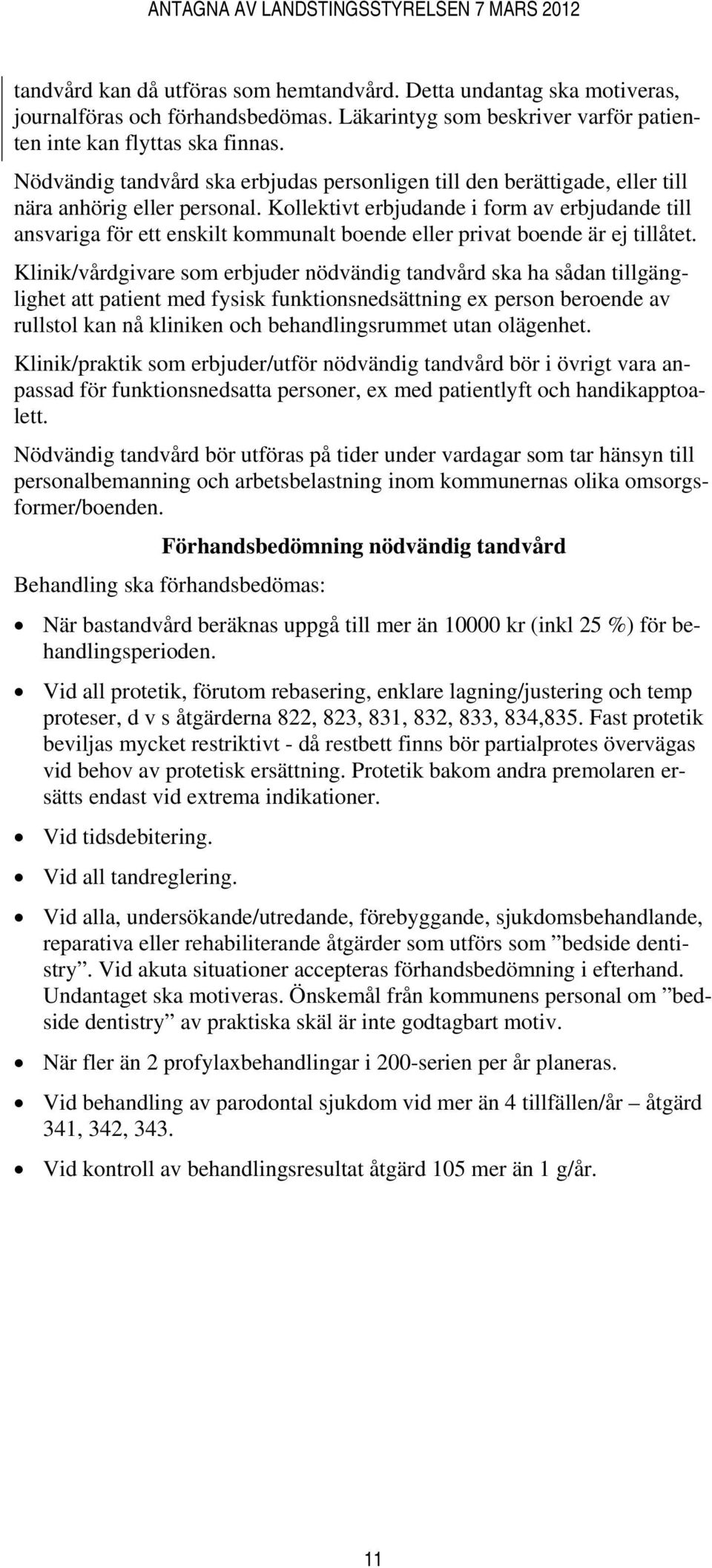 Kollektivt erbjudande i form av erbjudande till ansvariga för ett enskilt kommunalt boende eller privat boende är ej tillåtet.