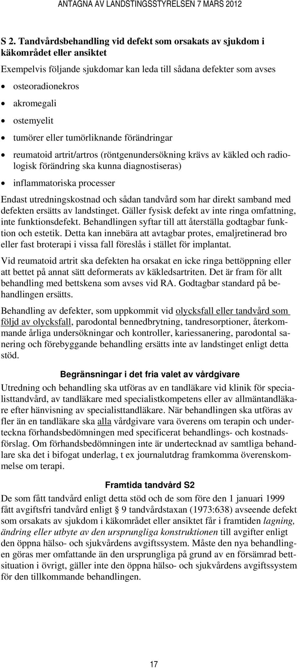 utredningskostnad och sådan tandvård som har direkt samband med defekten ersätts av landstinget. Gäller fysisk defekt av inte ringa omfattning, inte funktionsdefekt.