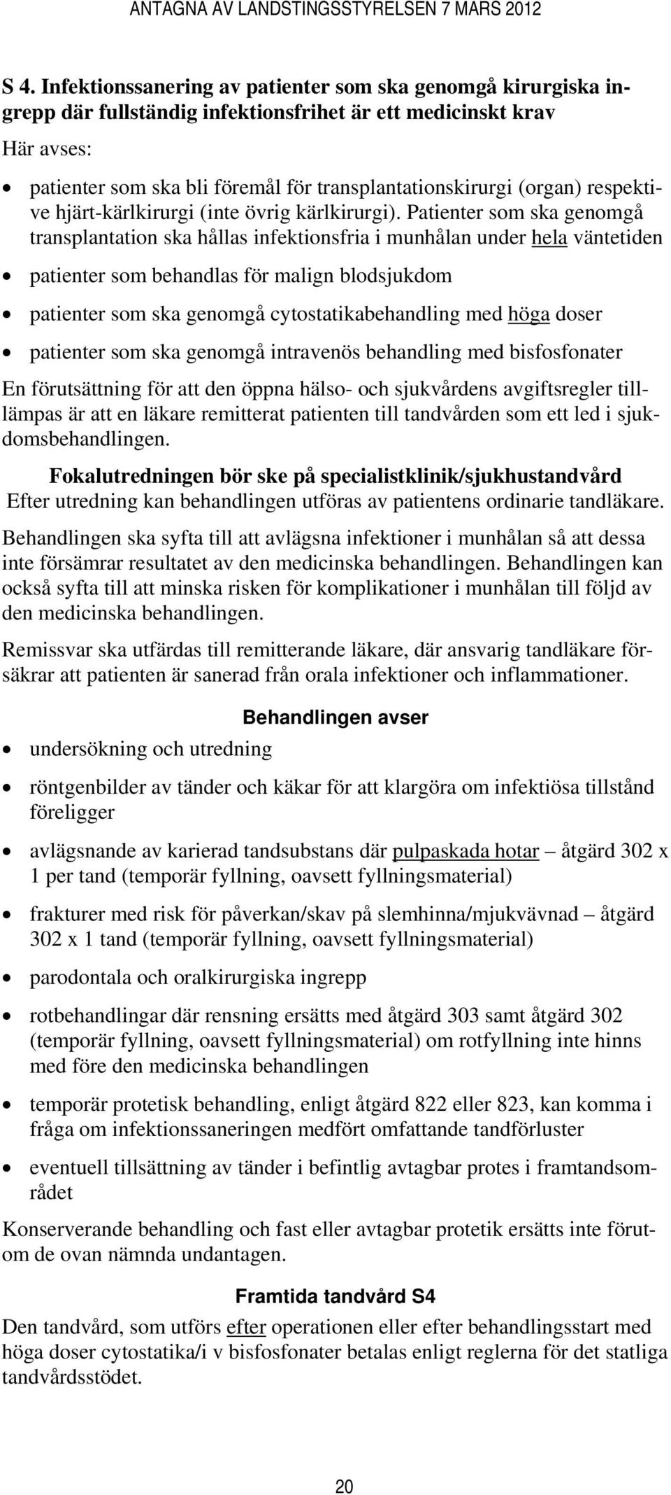 Patienter som ska genomgå transplantation ska hållas infektionsfria i munhålan under hela väntetiden patienter som behandlas för malign blodsjukdom patienter som ska genomgå cytostatikabehandling med