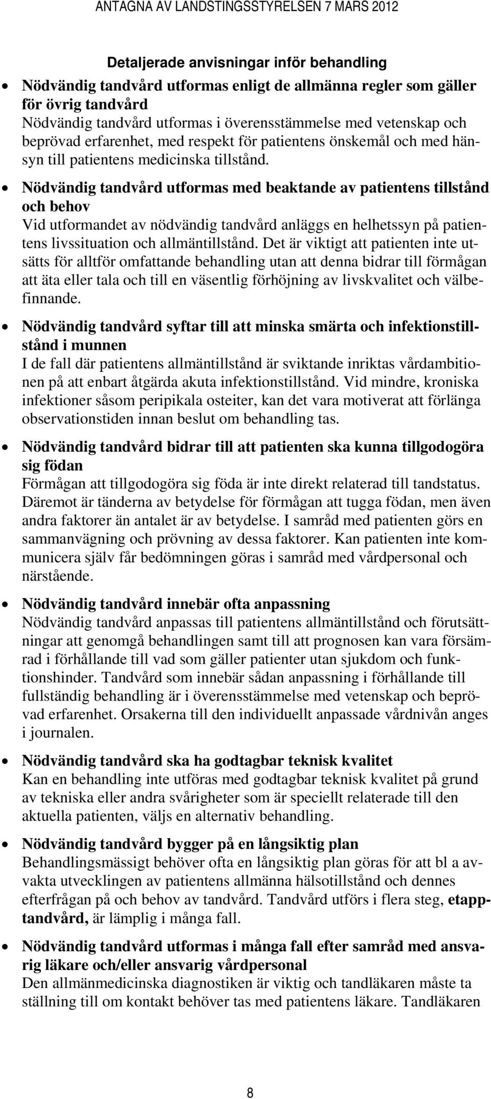 Nödvändig tandvård utformas med beaktande av patientens tillstånd och behov Vid utformandet av nödvändig tandvård anläggs en helhetssyn på patientens livssituation och allmäntillstånd.