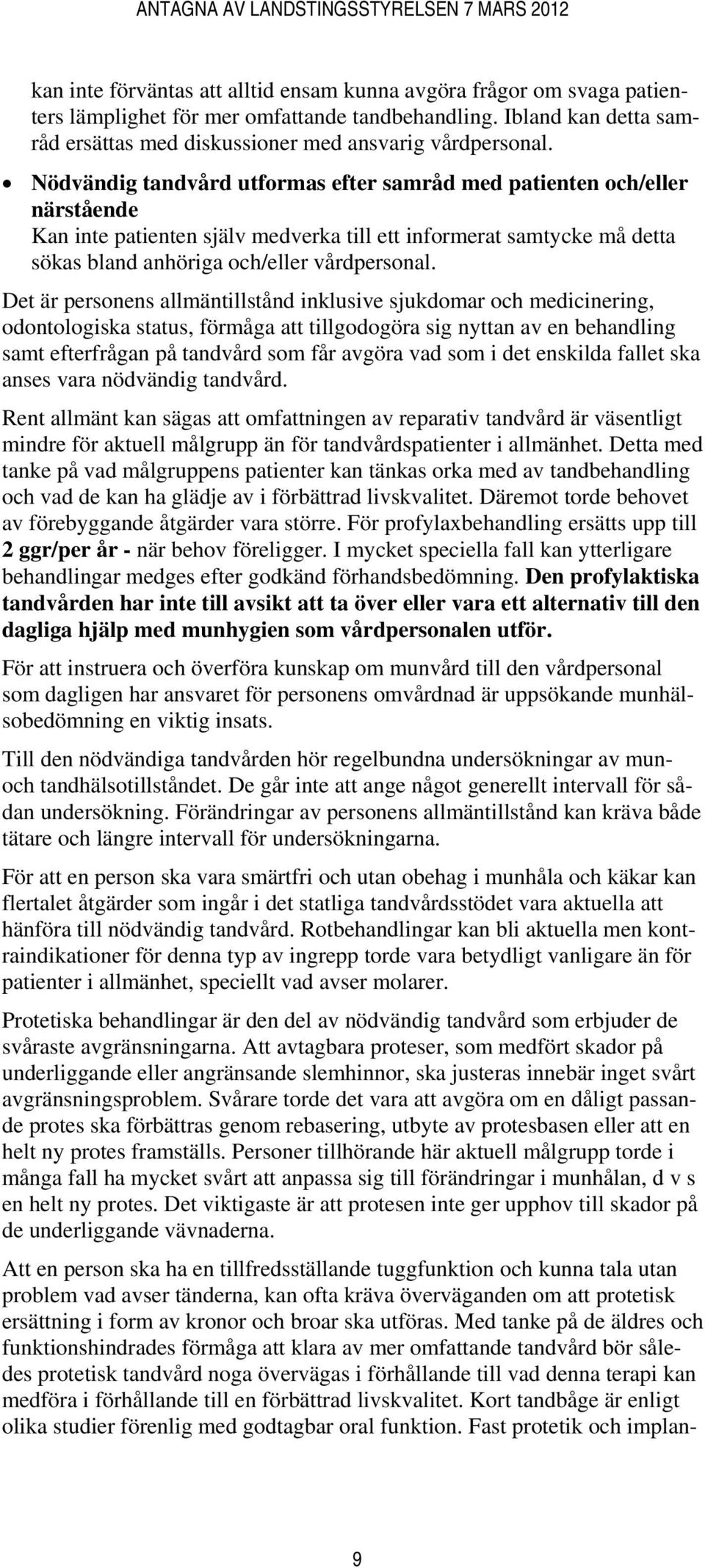 Det är personens allmäntillstånd inklusive sjukdomar och medicinering, odontologiska status, förmåga att tillgodogöra sig nyttan av en behandling samt efterfrågan på tandvård som får avgöra vad som i