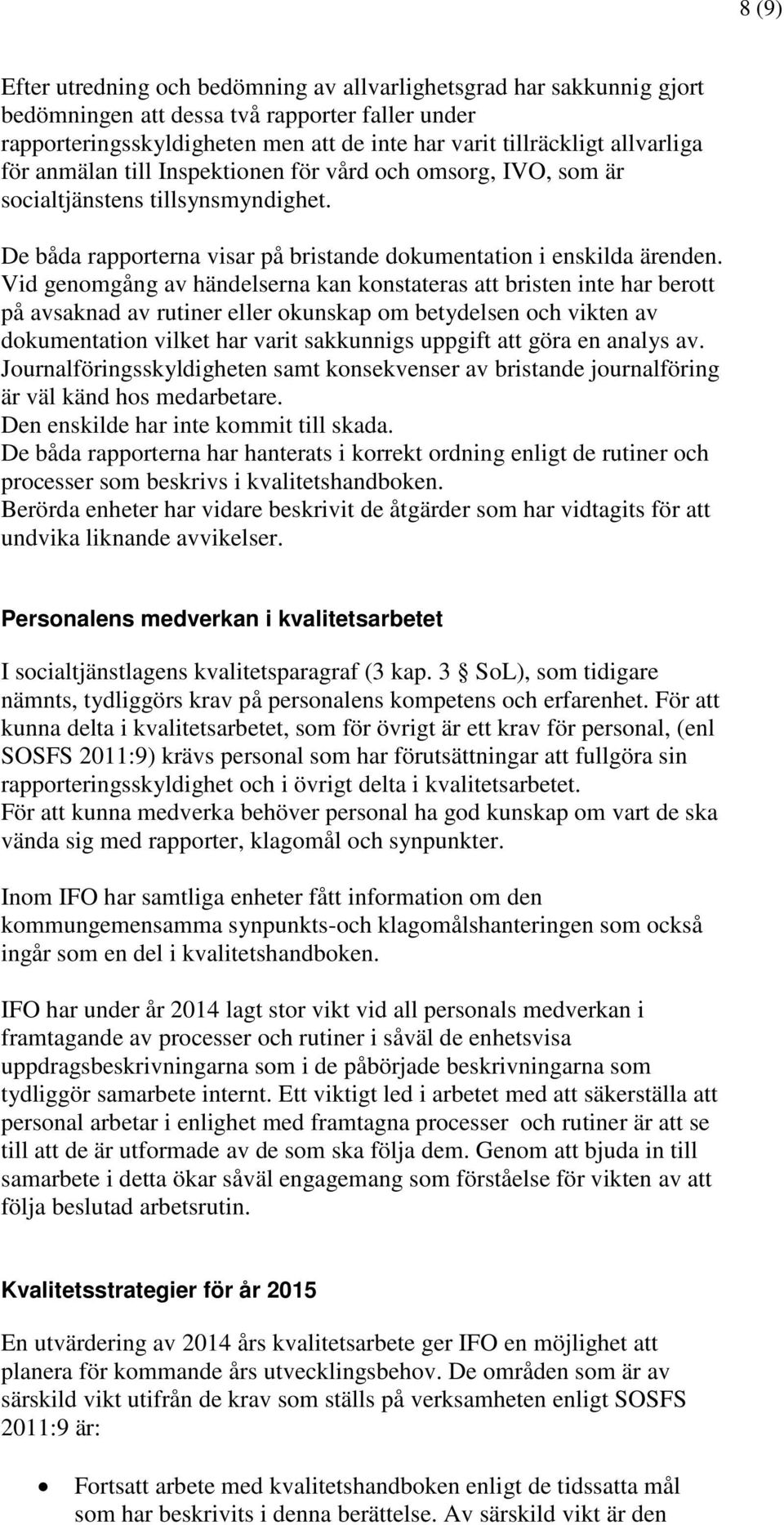 Vid genomgång av händelserna kan konstateras att bristen inte har berott på avsaknad av rutiner eller okunskap om betydelsen och vikten av dokumentation vilket har varit sakkunnigs uppgift att göra