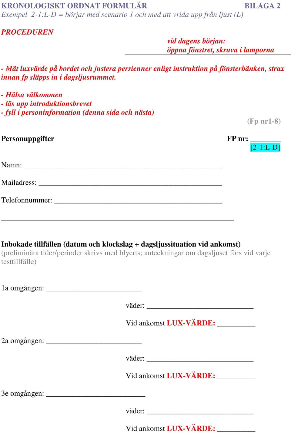 - Hälsa välkommen - läs upp introduktionsbrevet - fyll i personinformation (denna sida och nästa) Personuppgifter (Fp nr1-8) FP nr: [2-1:L-D] Namn: Mailadress: Telefonnummer: Inbokade tillfällen