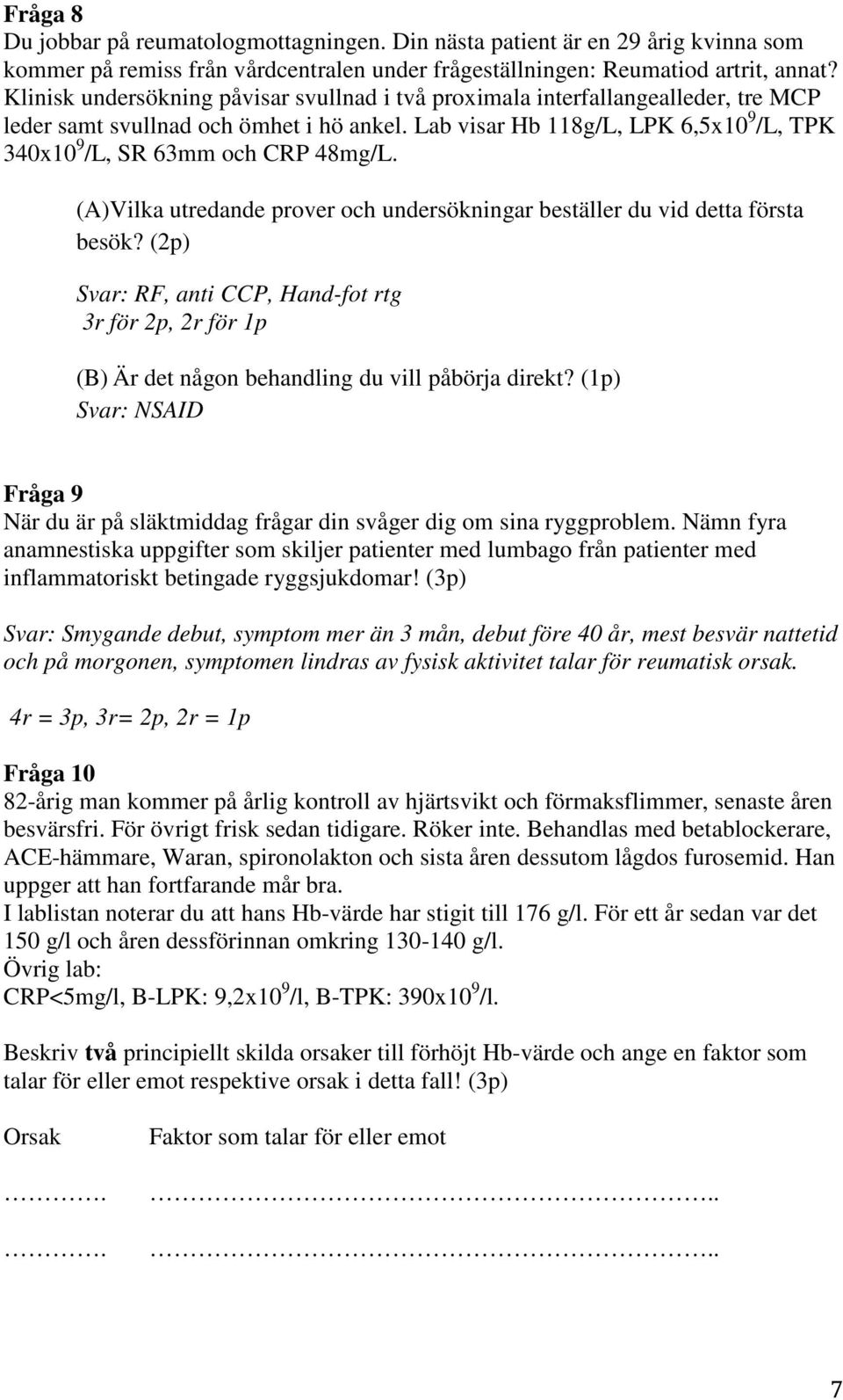 Lab visar Hb 118g/L, LPK 6,5x10 9 /L, TPK 340x10 9 /L, SR 63mm och CRP 48mg/L. (A)Vilka utredande prover och undersökningar beställer du vid detta första besök?