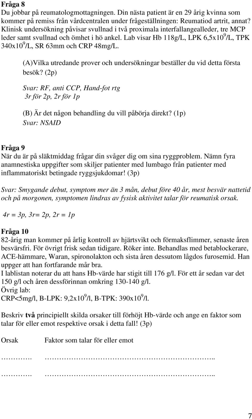 Lab visar Hb 118g/L, LPK 6,5x10 9 /L, TPK 340x10 9 /L, SR 63mm och CRP 48mg/L. (A)Vilka utredande prover och undersökningar beställer du vid detta första besök?