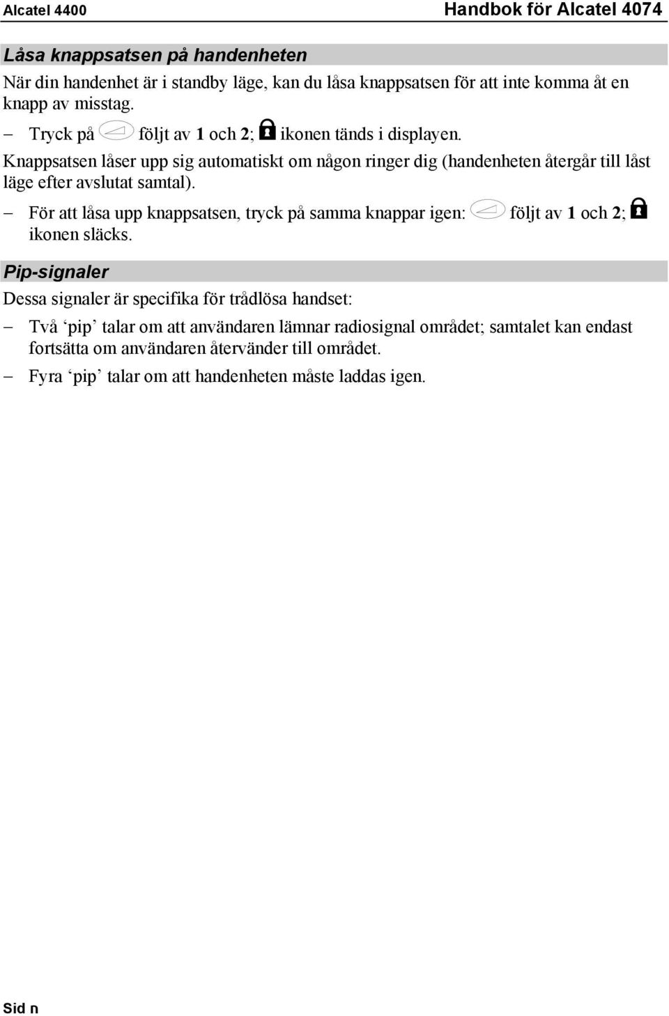 Knappsatsen låser upp sig automatiskt om någon ringer dig (handenheten återgår till låst läge efter avslutat samtal).