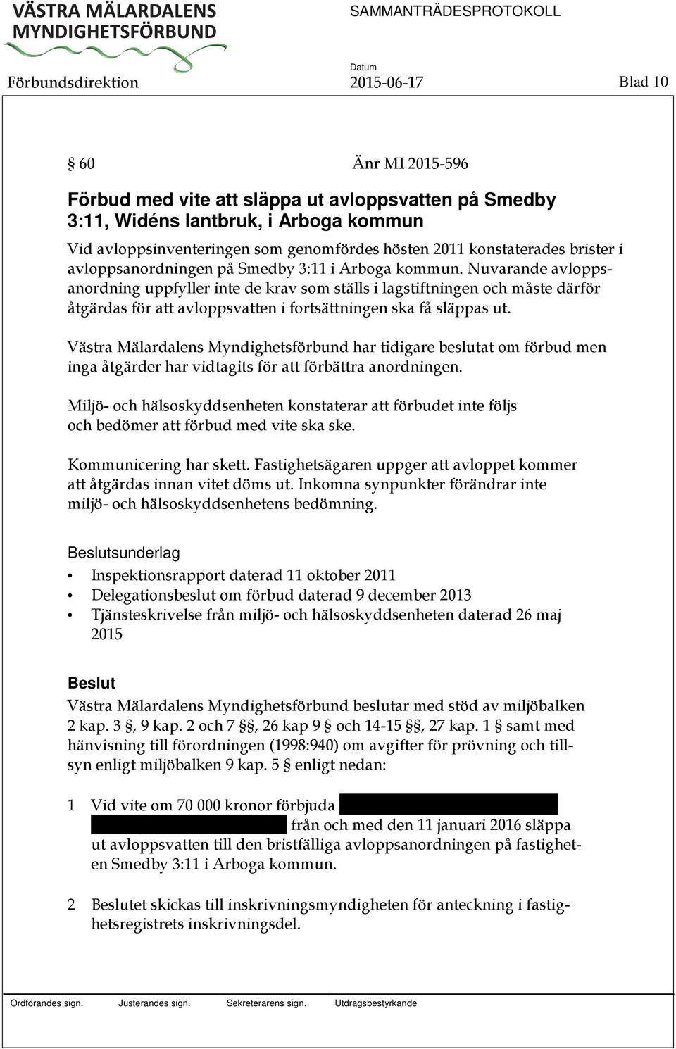 Nuvarande avloppsanordning uppfyller inte de krav som ställs i lagstiftningen och måste därför åtgärdas för att avloppsvatten i fortsättningen ska få släppas ut.