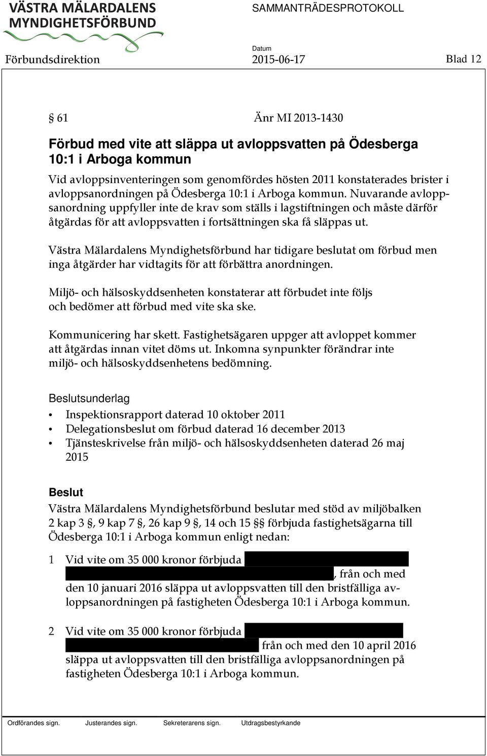 Nuvarande avloppsanordning uppfyller inte de krav som ställs i lagstiftningen och måste därför åtgärdas för att avloppsvatten i fortsättningen ska få släppas ut.