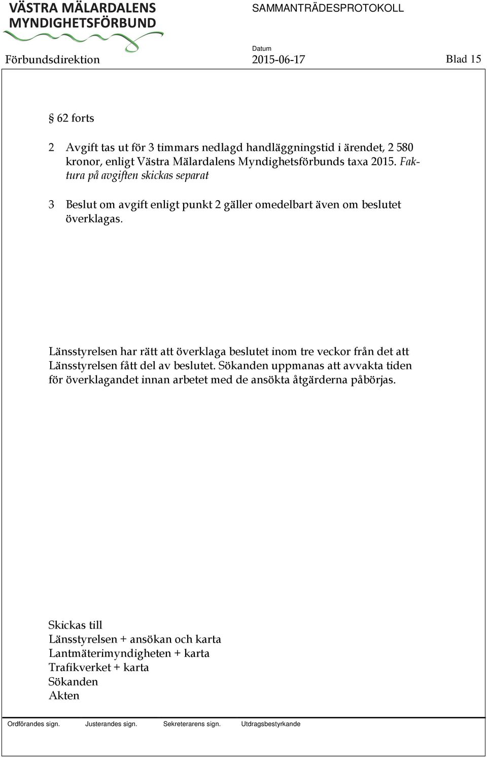 Faktura på avgiften skickas separat 3 om avgift enligt punkt 2 gäller omedelbart även om beslutet överklagas.