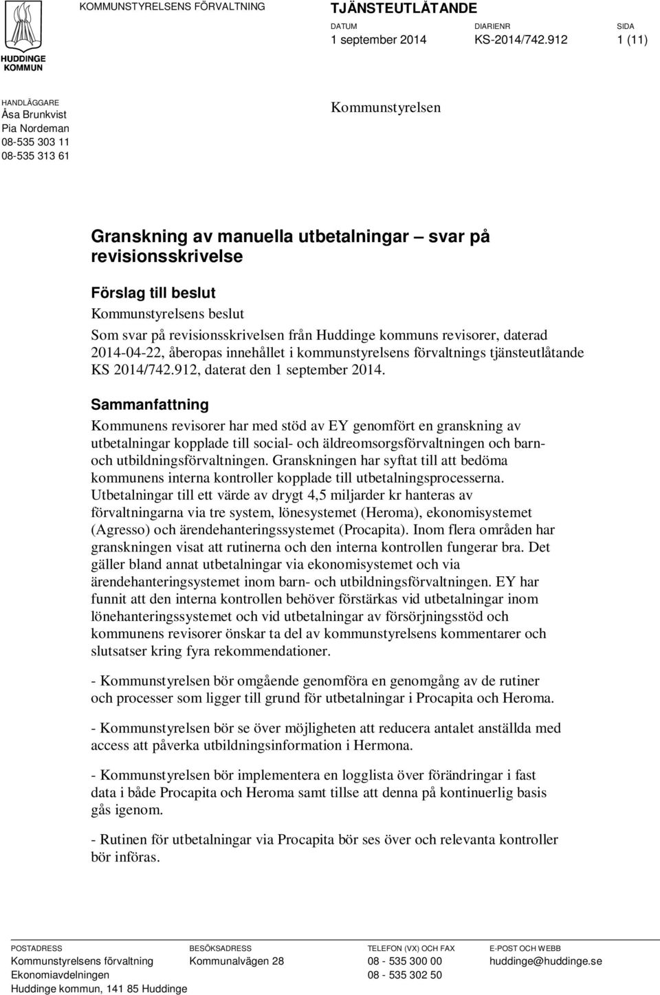 beslut Som svar på revisionsskrivelsen från Huddinge kommuns revisorer, daterad 2014-04-22, åberopas innehållet i kommunstyrelsens förvaltnings tjänsteutlåtande KS 2014/742.