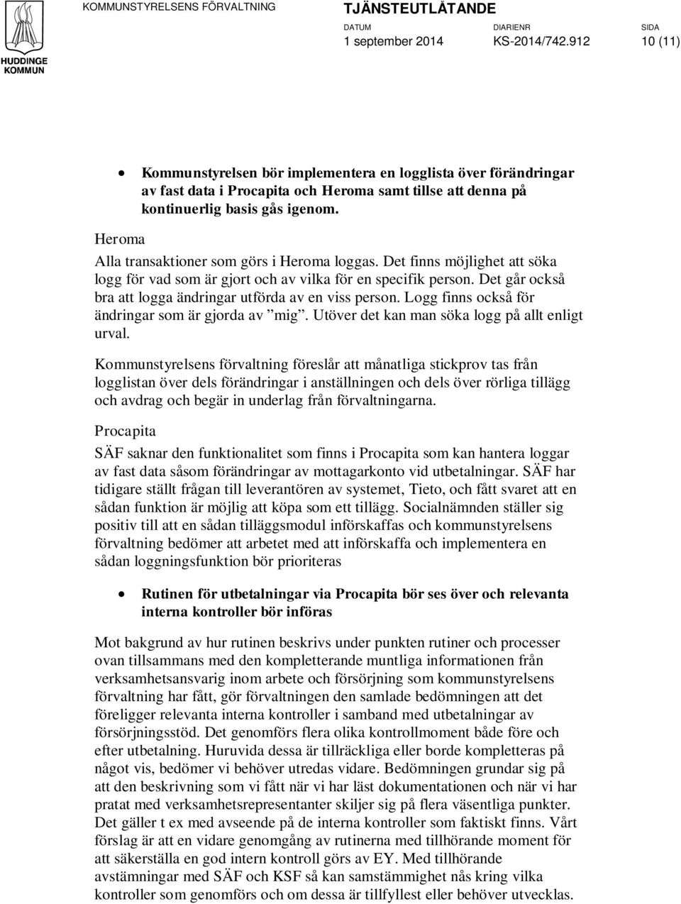 Det går också bra att logga ändringar utförda av en viss person. Logg finns också för ändringar som är gjorda av mig. Utöver det kan man söka logg på allt enligt urval.