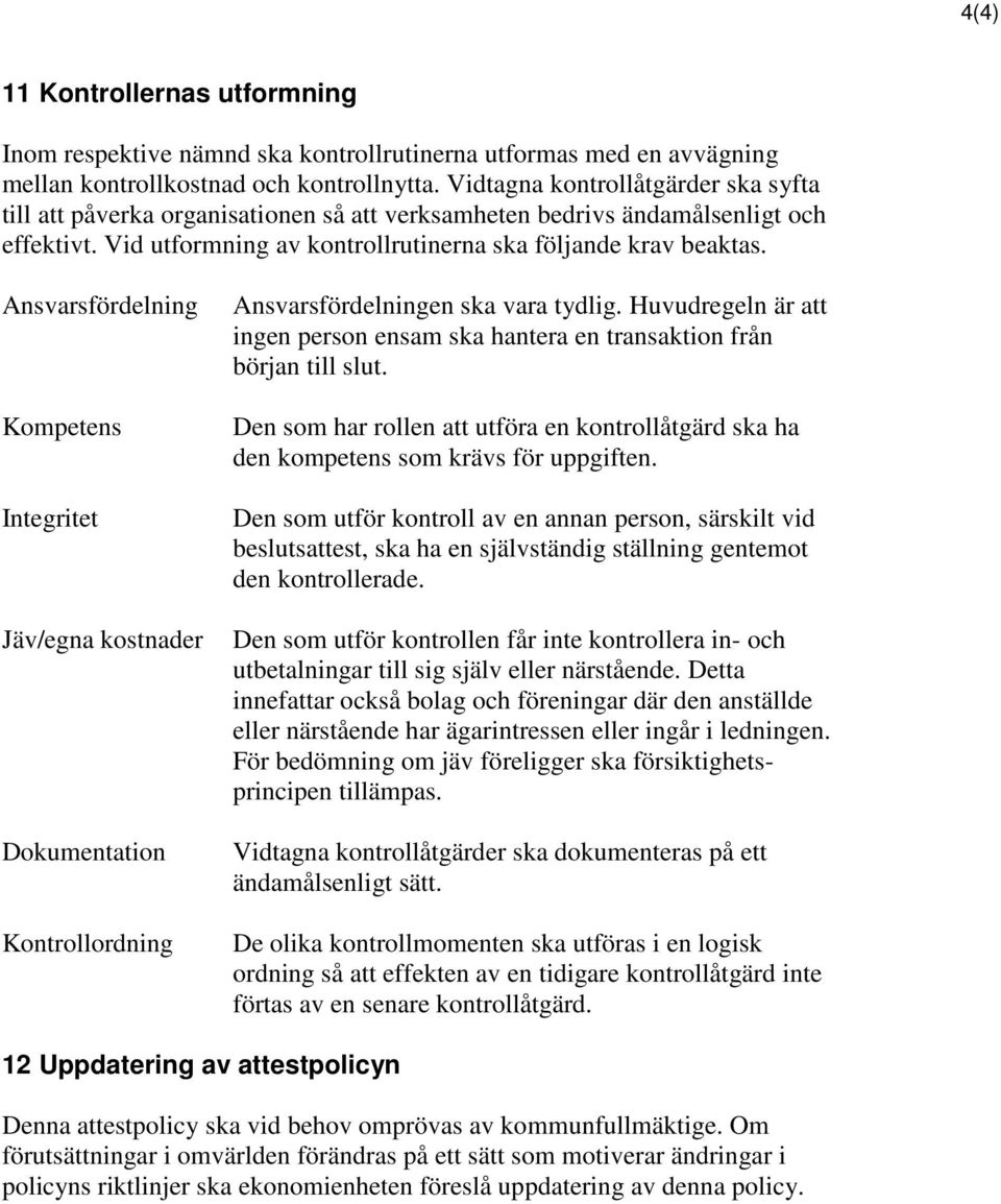 Ansvarsfördelning Kompetens Integritet Jäv/egna kostnader Dokumentation Kontrollordning Ansvarsfördelningen ska vara tydlig.