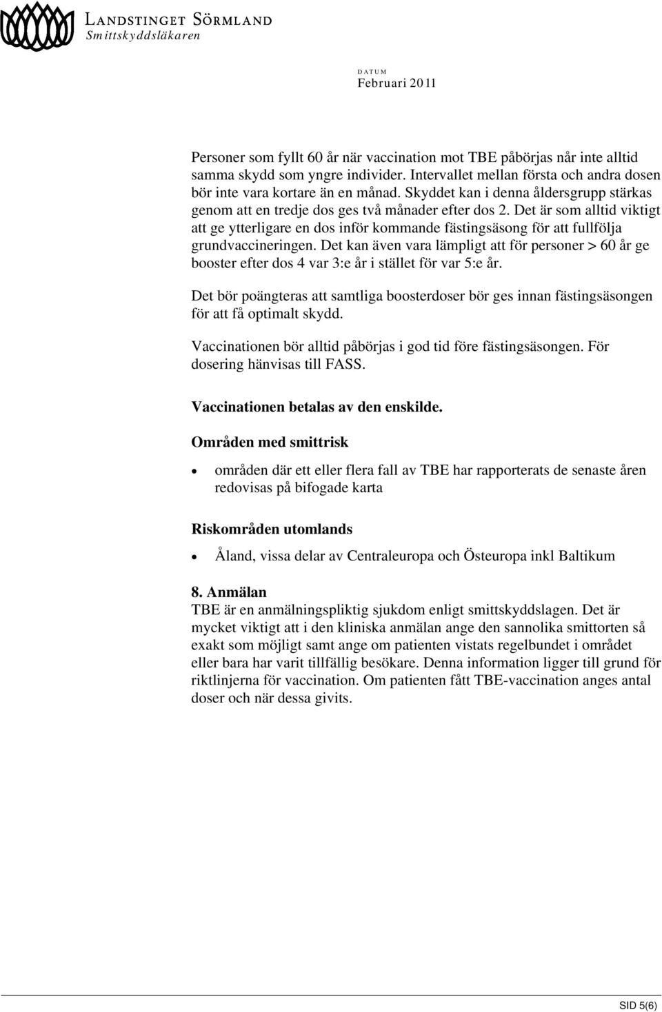 Det är som alltid viktigt att ge ytterligare en dos inför kommande fästingsäsong för att fullfölja grundvaccineringen.