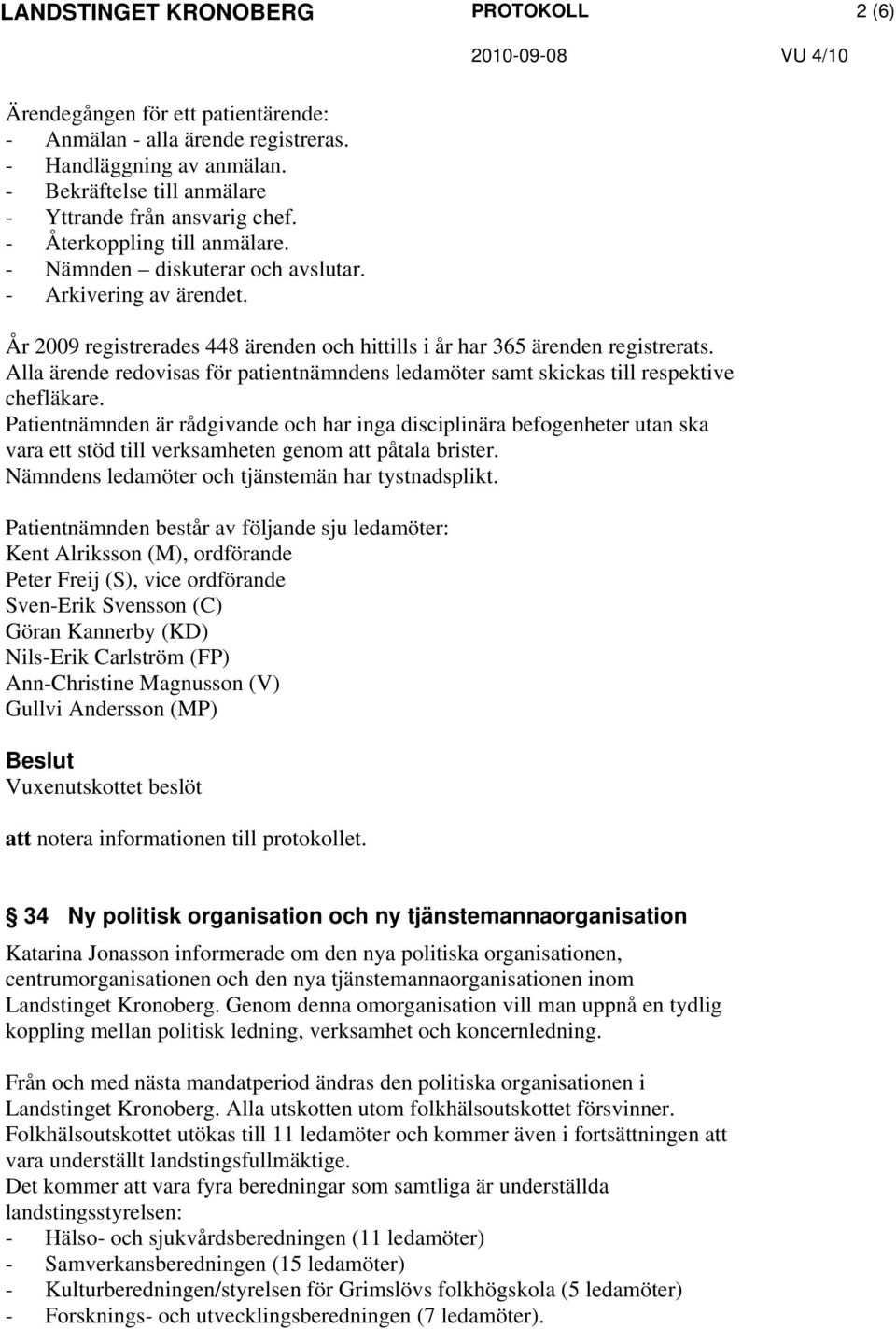 Alla ärende redovisas för patientnämndens ledamöter samt skickas till respektive chefläkare.
