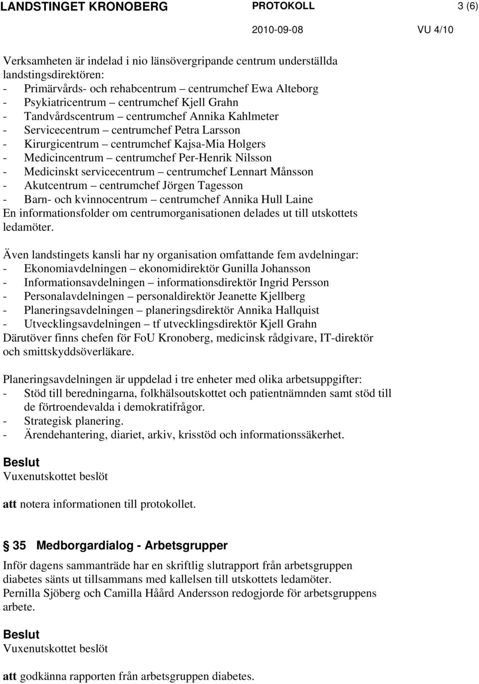 servicecentrum centrumchef Lennart Månsson - Akutcentrum centrumchef Jörgen Tagesson - Barn- och kvinnocentrum centrumchef Annika Hull Laine En informationsfolder om centrumorganisationen delades ut