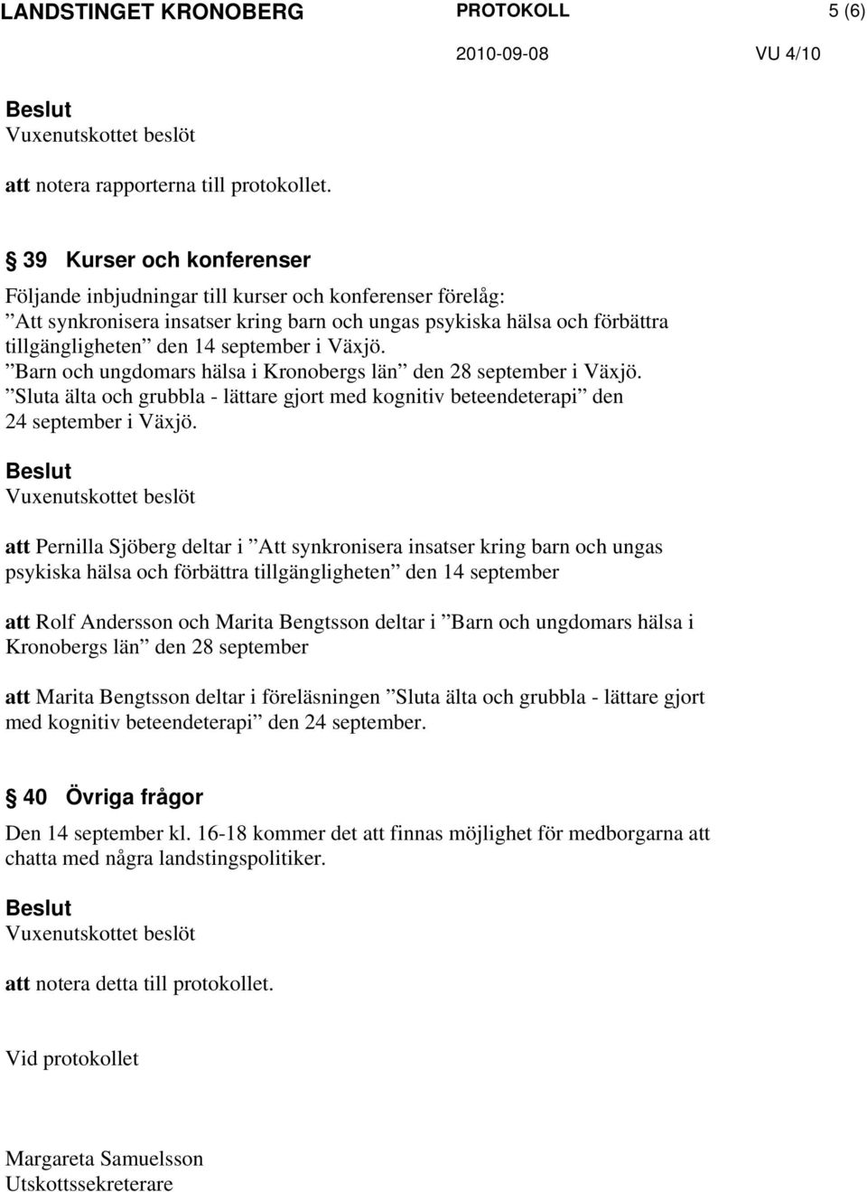 Växjö. Barn och ungdomars hälsa i Kronobergs län den 28 september i Växjö. Sluta älta och grubbla - lättare gjort med kognitiv beteendeterapi den 24 september i Växjö.