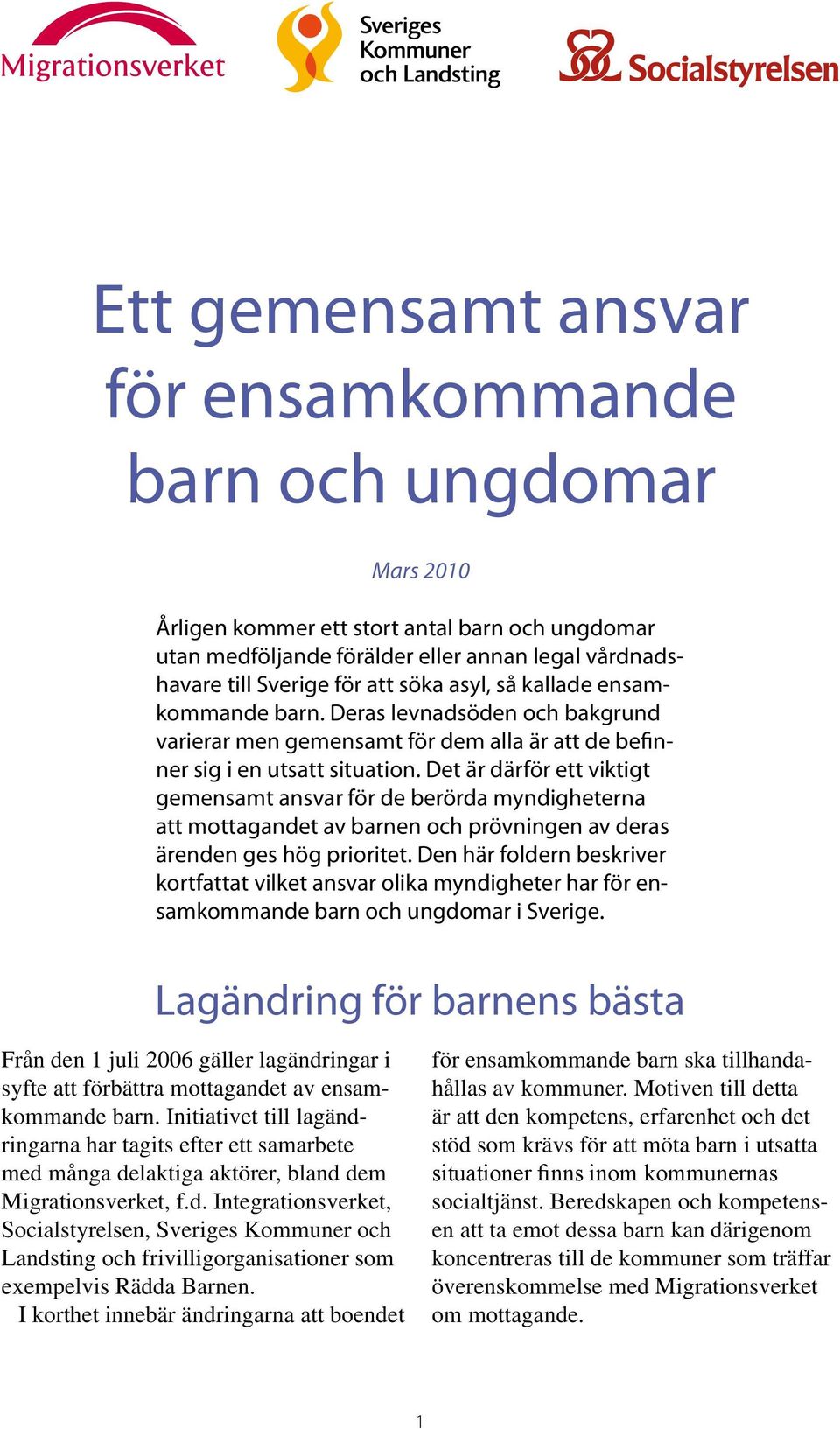 Det är därför ett viktigt gemensamt ansvar för de berörda myndigheterna att mottagandet av barnen och prövningen av deras ärenden ges hög prioritet.