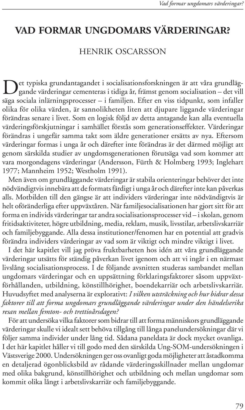inlärningsprocesser i familjen. Efter en viss tidpunkt, som infaller olika för olika värden, är san no lik heten li ten att djupare lig gan de vär de ring ar för ändras sena re i livet.