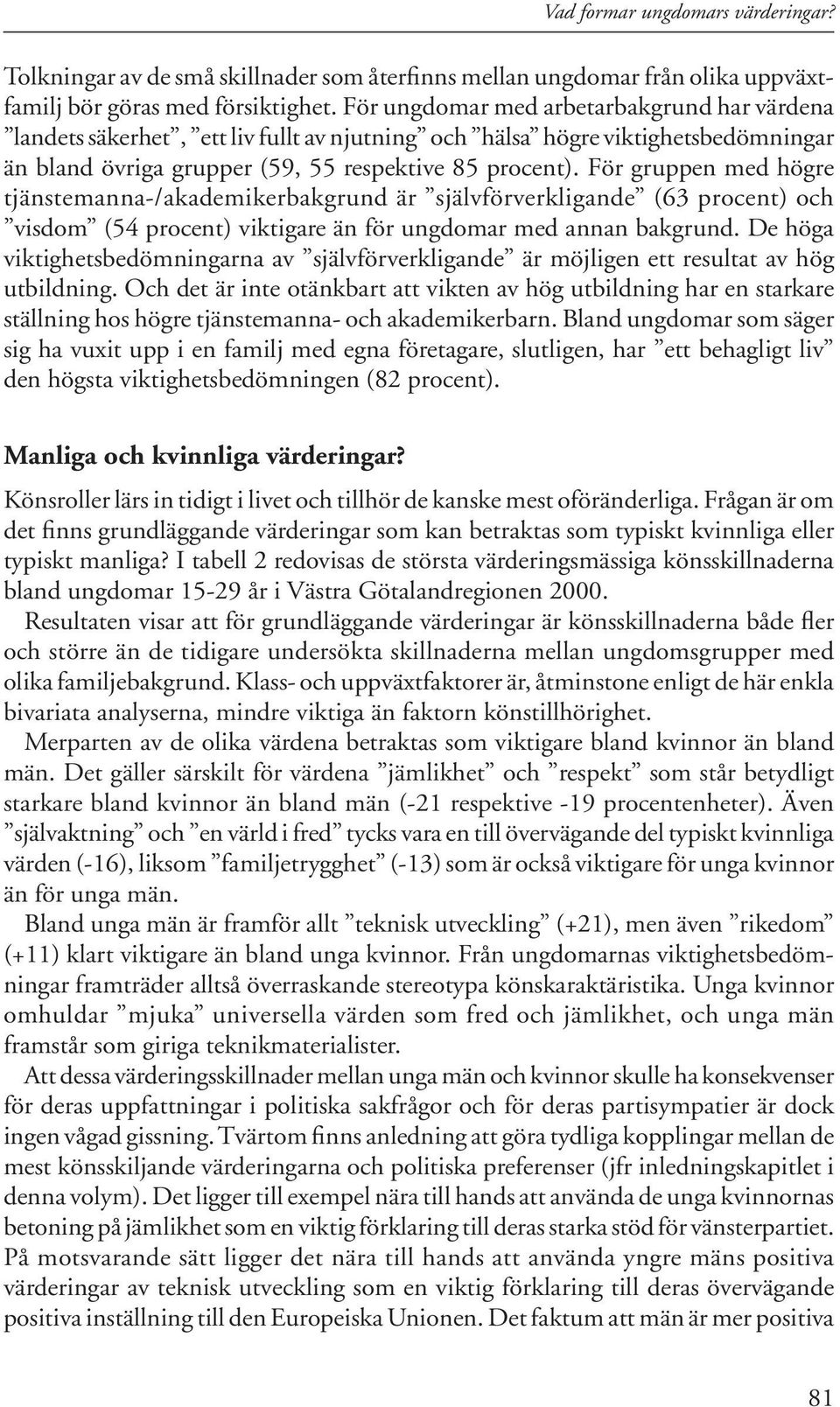 För grup pen med högre tjänste man na-/aka de mi ker bak grund är själv för verk li gande (63 pro cent) och visdom (54 procent) vik tigare än för ung do mar med annan bak grund.