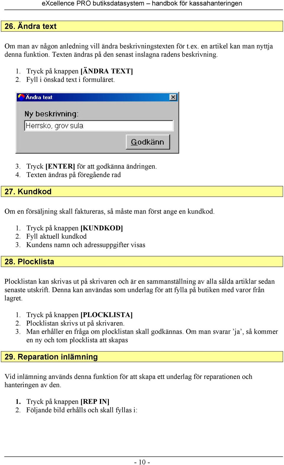 Kundkod Om en försäljning skall faktureras, så måste man först ange en kundkod. 1. Tryck på knappen [KUNDKOD] 2. Fyll aktuell kundkod 3. Kundens namn och adressuppgifter visas 28.