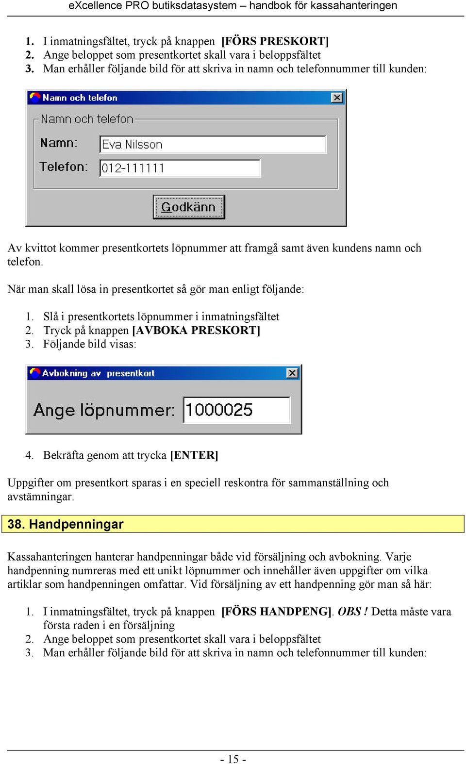 När man skall lösa in presentkortet så gör man enligt följande: 1. Slå i presentkortets löpnummer i inmatningsfältet 2. Tryck på knappen [AVBOKA PRESKORT] 3. Följande bild visas: 4.