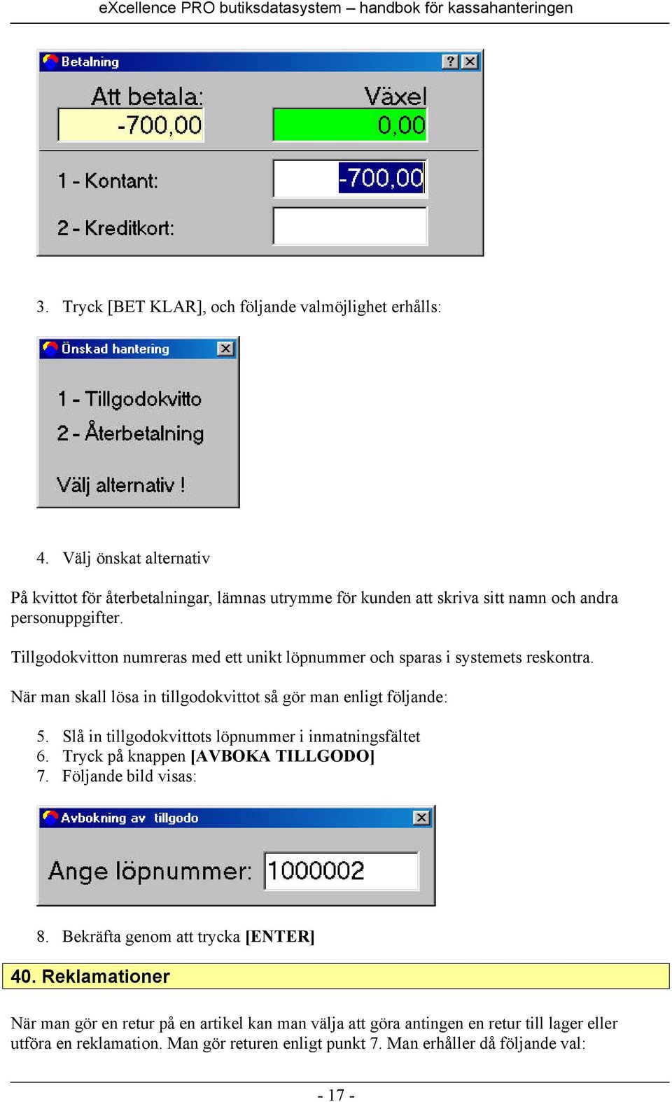 Tillgodokvitton numreras med ett unikt löpnummer och sparas i systemets reskontra. När man skall lösa in tillgodokvittot så gör man enligt följande: 5.