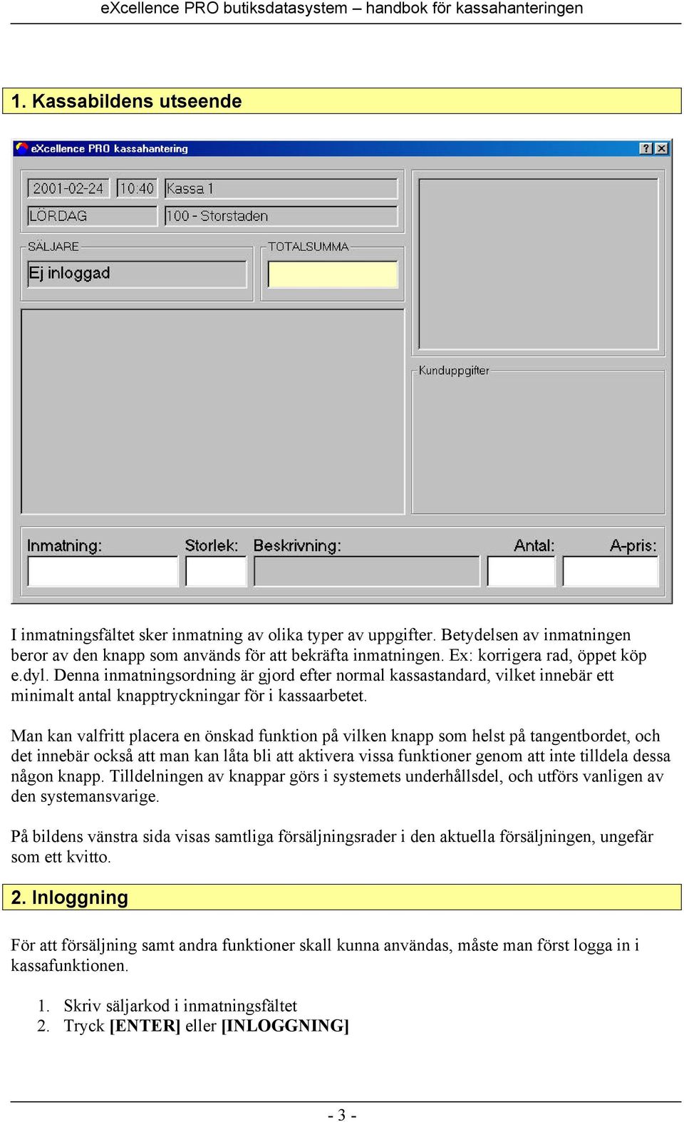 Man kan valfritt placera en önskad funktion på vilken knapp som helst på tangentbordet, och det innebär också att man kan låta bli att aktivera vissa funktioner genom att inte tilldela dessa någon