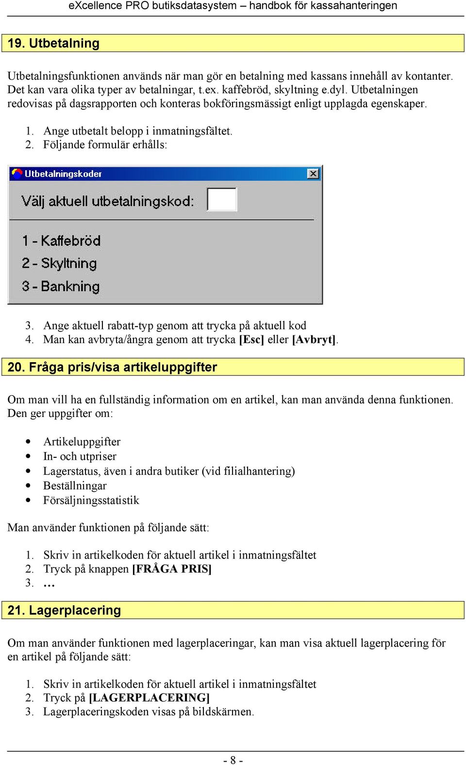 Ange aktuell rabatt-typ genom att trycka på aktuell kod 4. Man kan avbryta/ångra genom att trycka [Esc] eller [Avbryt]. 20.