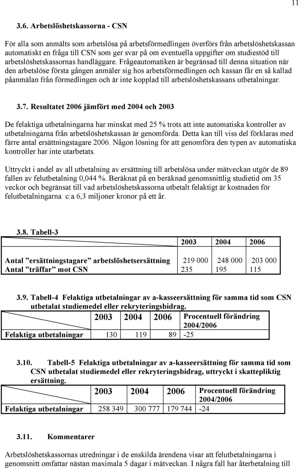 studiestöd till arbetslöshetskassornas handläggare.