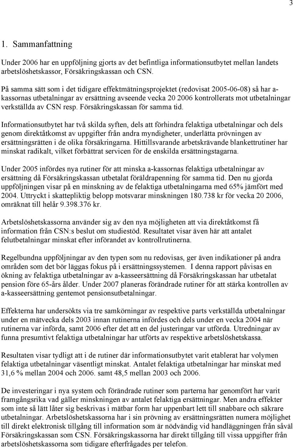 CSN resp. Försäkringskassan för samma tid.