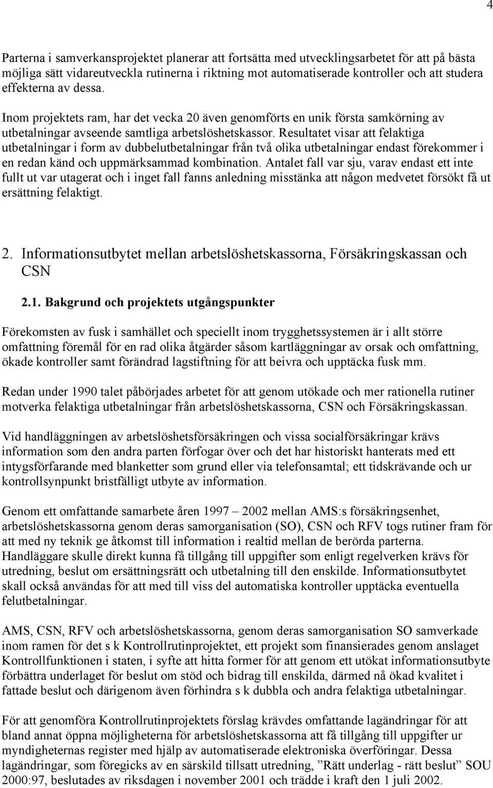 Resultatet visar att felaktiga utbetalningar i form av dubbelutbetalningar från två olika utbetalningar endast förekommer i en redan känd och uppmärksammad kombination.