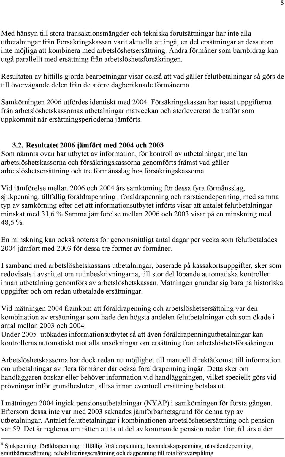 Resultaten av hittills gjorda bearbetningar visar också att vad gäller felutbetalningar så görs de till övervägande delen från de större dagberäknade förmånerna.