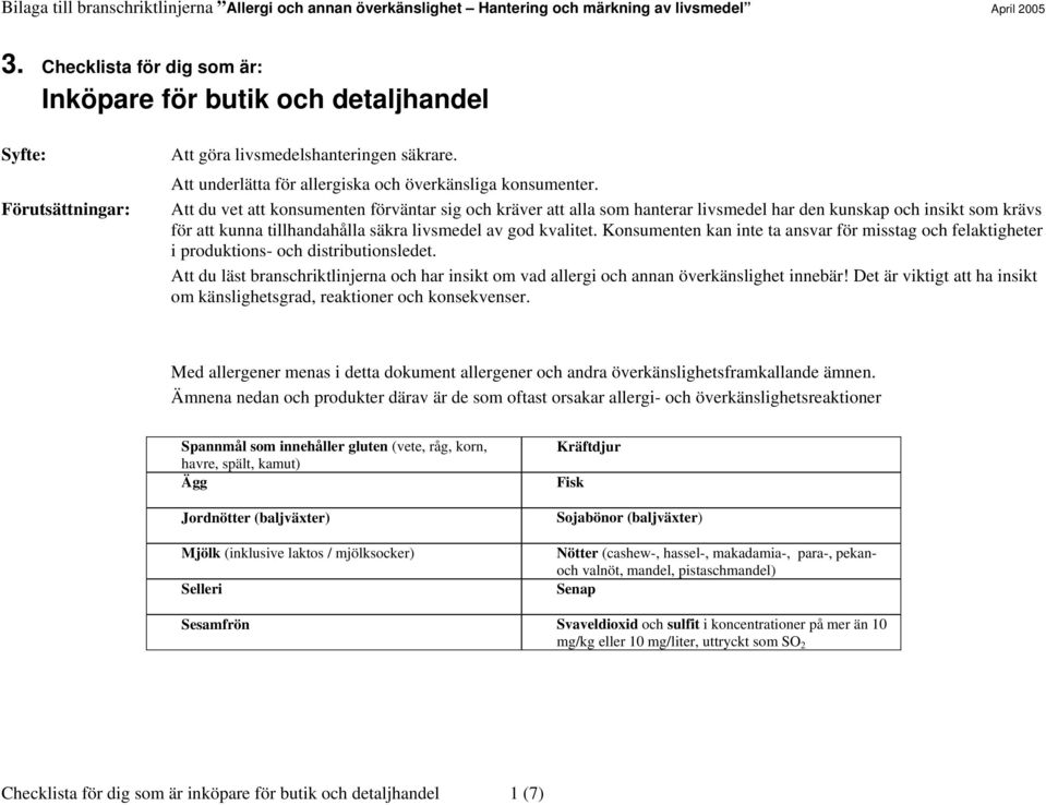 Konsumenten kan inte ta ansvar för misstag och felaktigheter i produktions- och distributionsledet. Att du läst branschriktlinjerna och har insikt om vad allergi och annan överkänslighet innebär!
