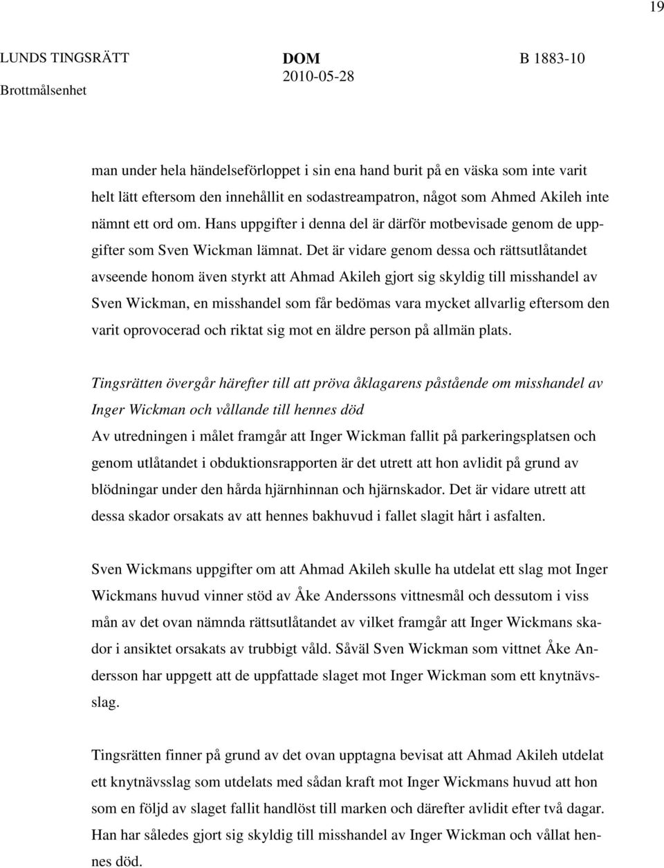 Det är vidare genom dessa och rättsutlåtandet avseende honom även styrkt att Ahmad Akileh gjort sig skyldig till misshandel av Sven Wickman, en misshandel som får bedömas vara mycket allvarlig