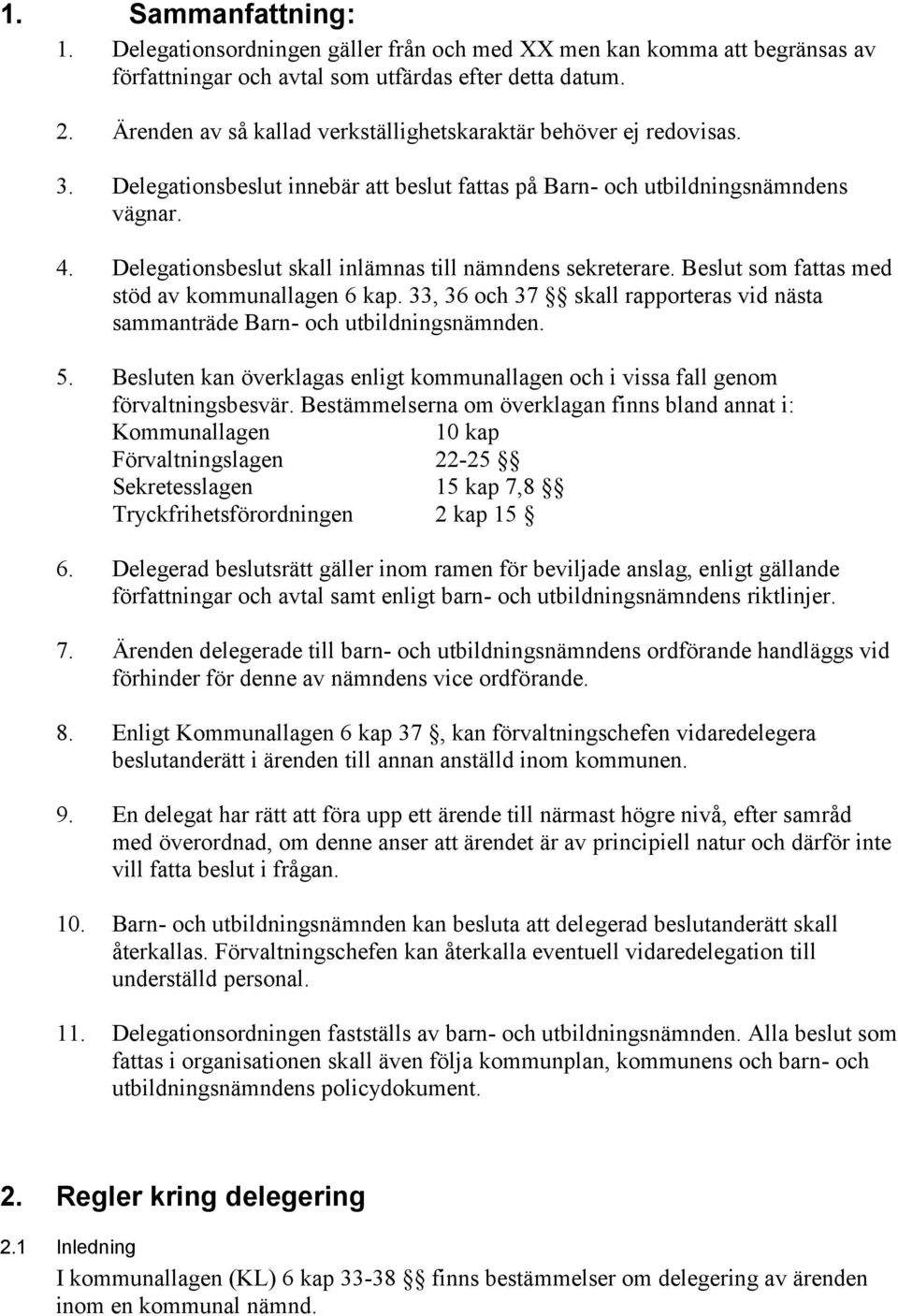 Delegationsbeslut skall inlämnas till nämndens sekreterare. Beslut som fattas med stöd av kommunallagen 6 kap. 33, 36 och 37 skall rapporteras vid nästa sammanträde Barn- och utbildningsnämnden. 5.