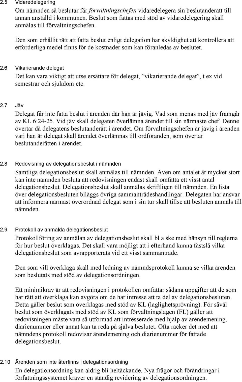 Den som erhållit rätt att fatta beslut enligt delegation har skyldighet att kontrollera att erforderliga medel finns för de kostnader som kan föranledas av beslutet. 2.