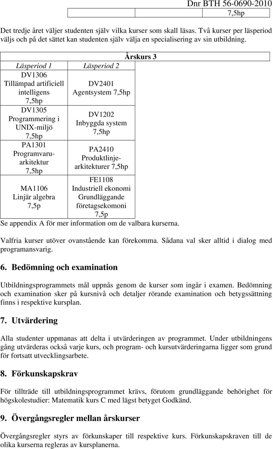 Produktlinjearkitekturer Årskurs 3 FE1108 MA1106 Industriell ekonomi Linjär algebra Grundläggande 7,5p företagsekomoni 7,5p Se appendix A för mer information om de valbara kurserna.