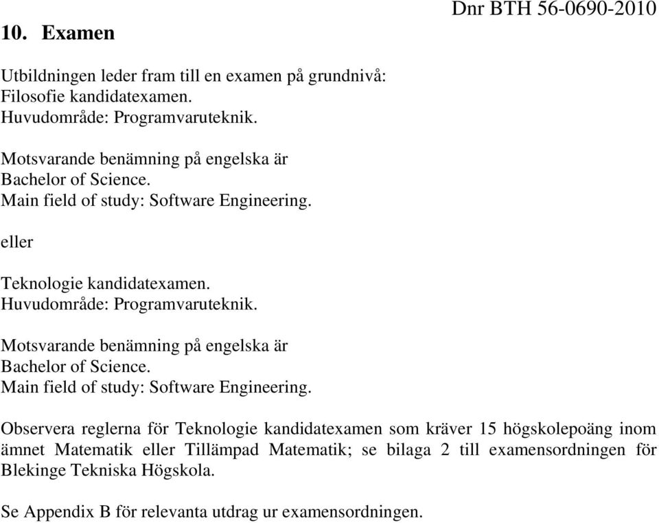 Huvudområde: Programvaruteknik. Motsvarande benämning på engelska är Bachelor of Science. Main field of study: Software Engineering.