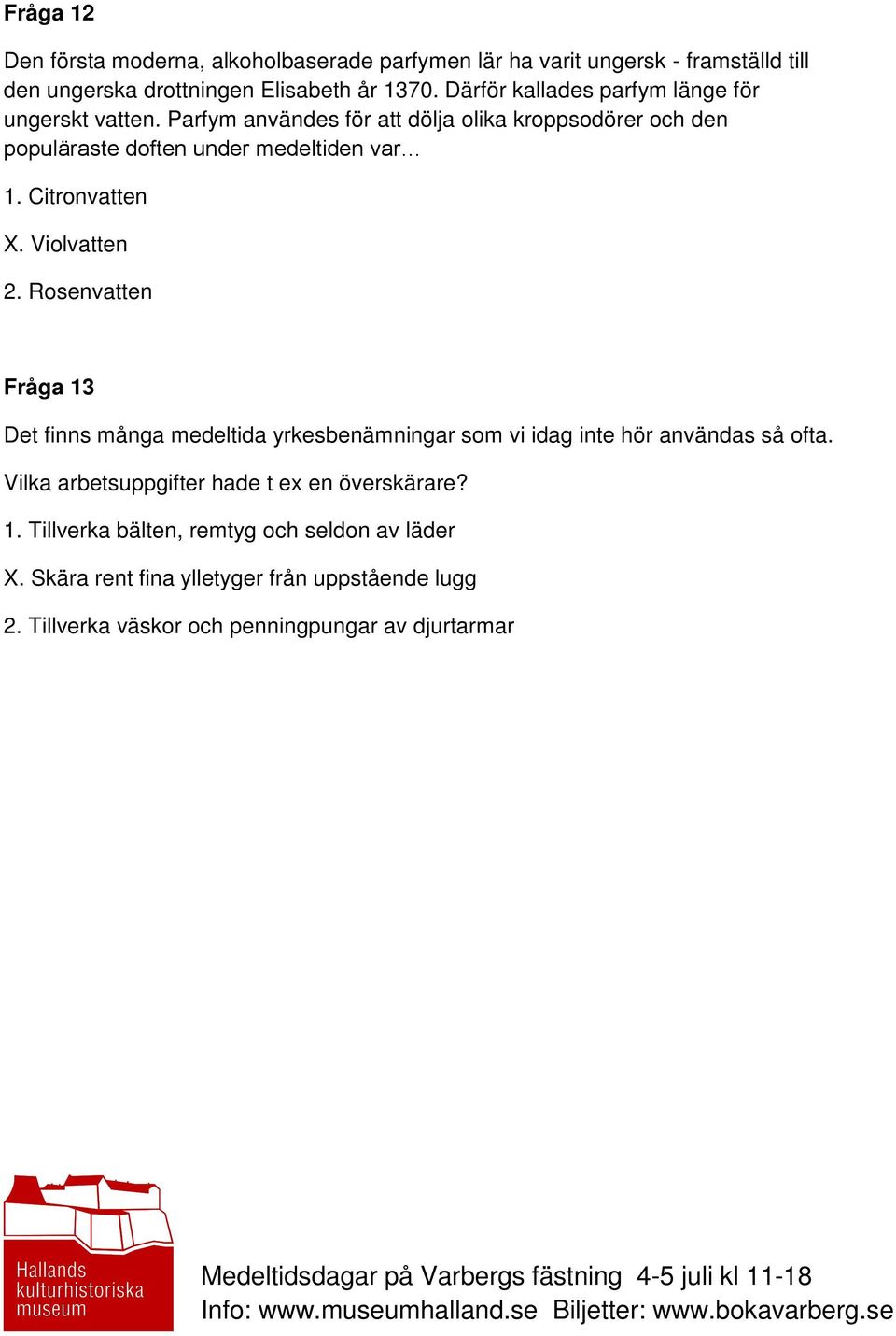 Citronvatten X. Violvatten 2. Rosenvatten Fråga 13 Det finns många medeltida yrkesbenämningar som vi idag inte hör användas så ofta.