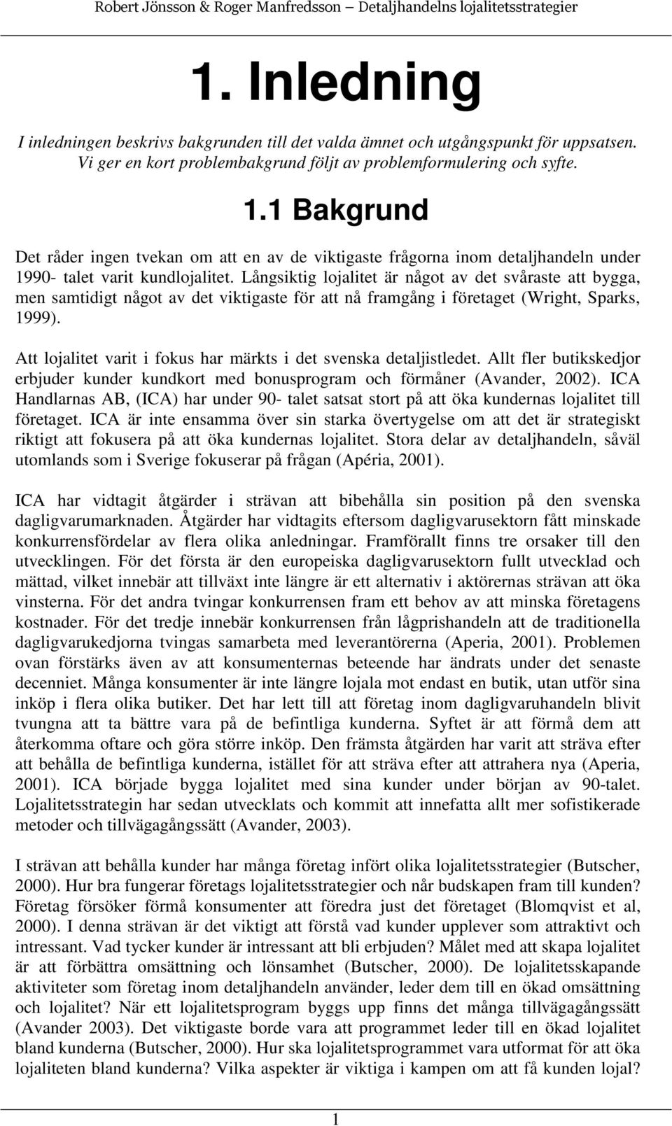 Långsiktig lojalitet är något av det svåraste att bygga, men samtidigt något av det viktigaste för att nå framgång i företaget (Wright, Sparks, 1999).