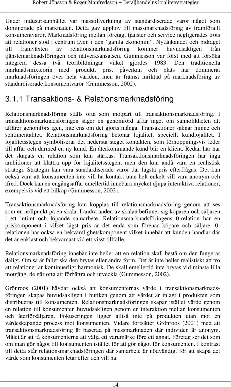 Nytänkandet och bidraget till framväxten av relationsmarknadsföring kommer huvudsakligen från tjänstemarknadsföringen och nätverksansatsen.