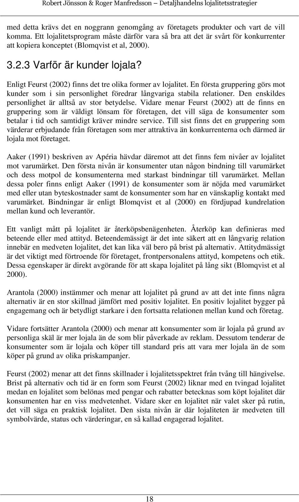 Enligt Feurst (2002) finns det tre olika former av lojalitet. En första gruppering görs mot kunder som i sin personlighet föredrar långvariga stabila relationer.
